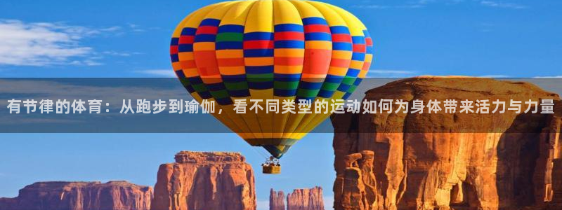 vsport体育在线官网：有节律的体育：从跑步到瑜伽，看不同类型的运动如何为身体带来活力与力量
